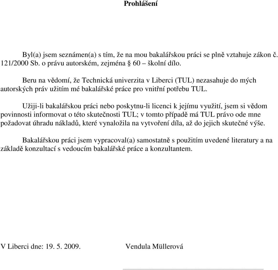 Užiji-li bakalářskou práci nebo poskytnu-li licenci k jejímu využití, jsem si vědom povinnosti informovat o této skutečnosti TUL; v tomto případě má TUL právo ode mne požadovat úhradu