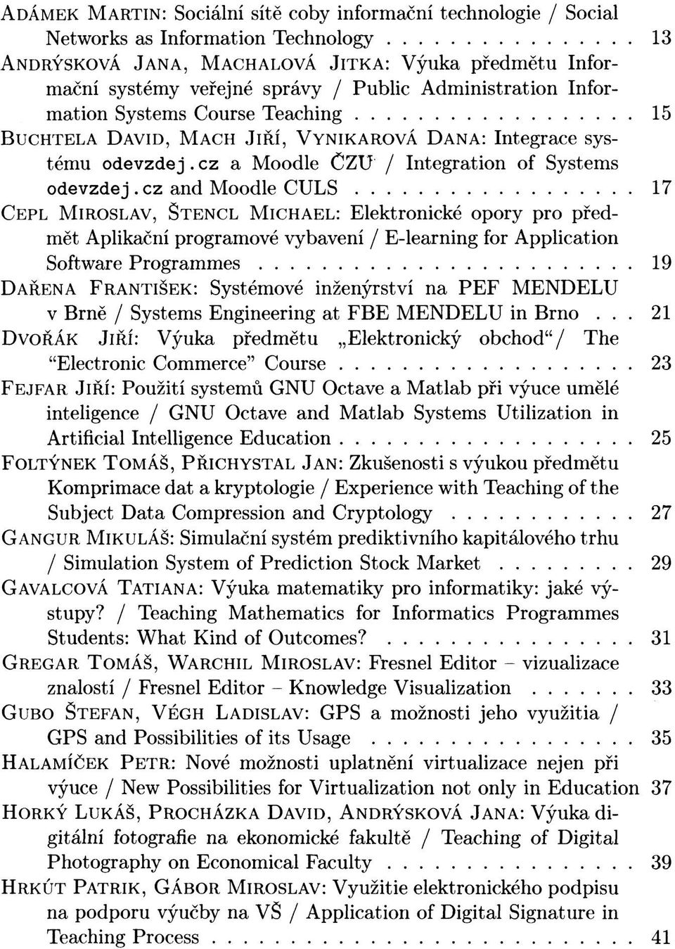 cz and Moodle CULS 17 CEPL MIROSLAV, ŠTENCL MICHAEL: Elektronické opory pro předmět Aplikační programové vybavení / E-learning for Application Software Programmes 19 DAŘENA FRANTIŠEK: Systémové
