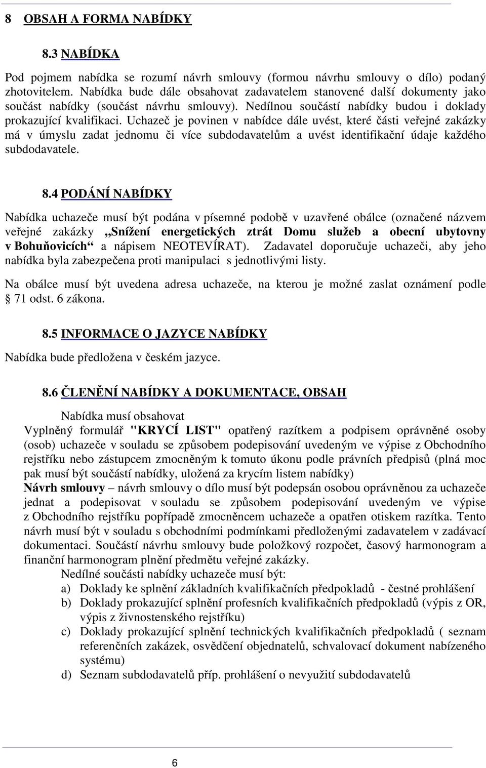 Uchazeč je povinen v nabídce dále uvést, které části veřejné zakázky má v úmyslu zadat jednomu či více subdodavatelům a uvést identifikační údaje každého subdodavatele. 8.