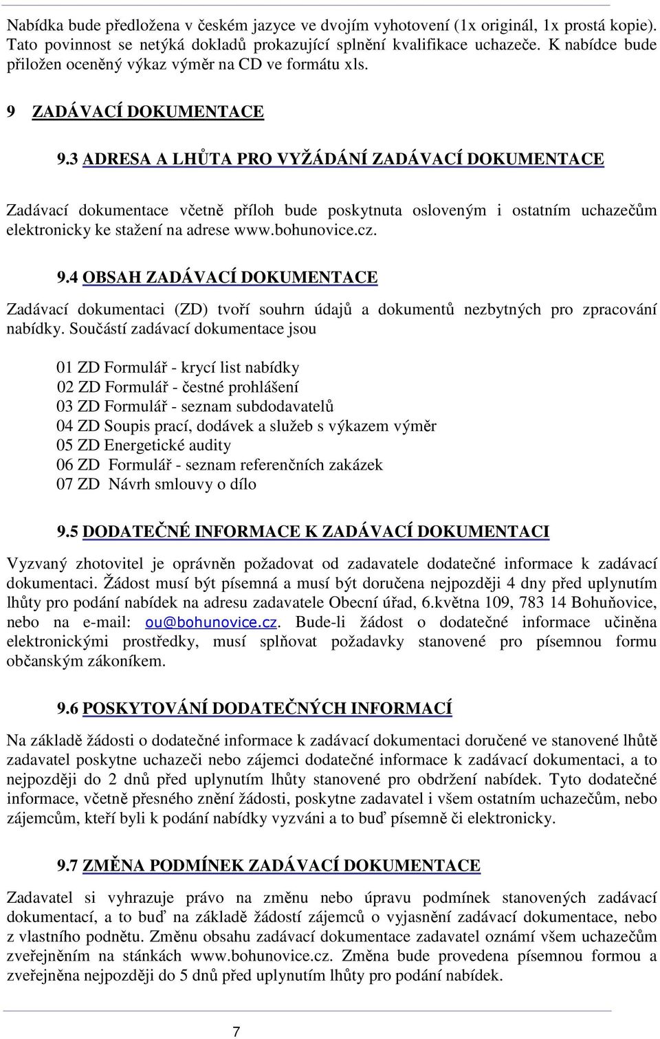 3 ADRESA A LHŮTA PRO VYŽÁDÁNÍ ZADÁVACÍ DOKUMENTACE Zadávací dokumentace včetně příloh bude poskytnuta osloveným i ostatním uchazečům elektronicky ke stažení na adrese www.bohunovice.cz. 9.