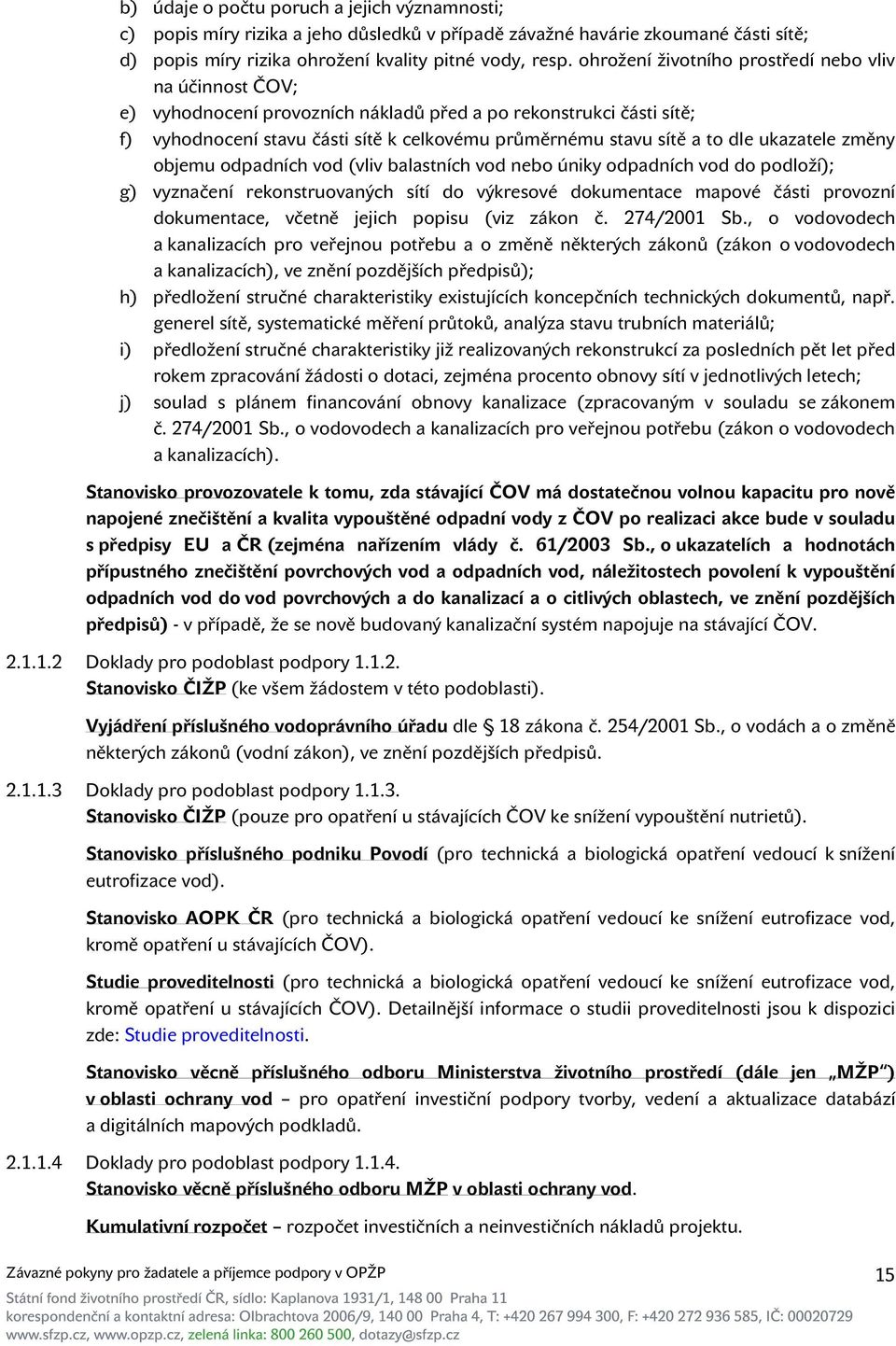 ukazatele změny objemu odpadních vod (vliv balastních vod nebo úniky odpadních vod do podloží); g) vyznačení rekonstruovaných sítí do výkresové dokumentace mapové části provozní dokumentace, včetně