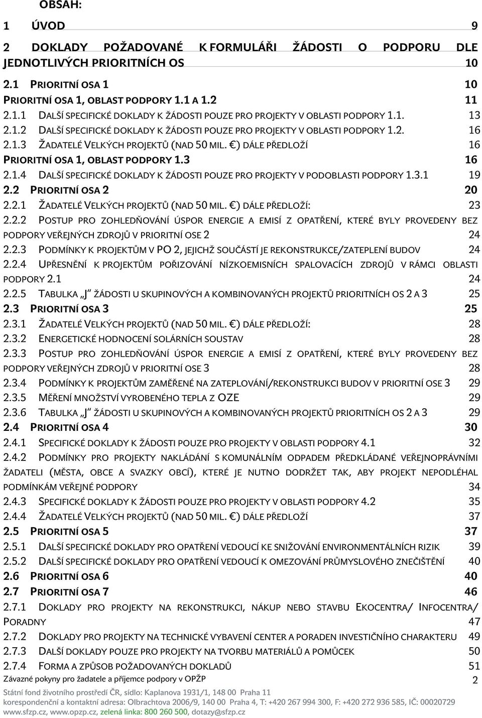 3.1 19 2.2 PRIORITNÍ OSA 2 20 2.2.1 ŽADATELÉ VELKÝCH PROJEKTŮ (NAD 50 MIL. ) DÁLE PŘEDLOŽÍ: 23 2.2.2 POSTUP PRO ZOHLEDŇOVÁNÍ ÚSPOR ENERGIE A EMISÍ Z OPATŘENÍ, KTERÉ BYLY PROVEDENY BEZ PODPORY VEŘEJNÝCH ZDROJŮ V PRIORITNÍ OSE 2 24 2.