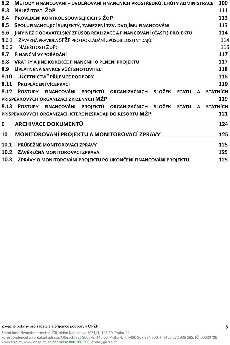 7 FINANČNÍ VYPOŘÁDÁNÍ 117 8.8 VRATKY A JINÉ KOREKCE FINANČNÍHO PLNĚNÍ PROJEKTU 117 8.9 UPLATNĚNÁ SANKCE VŮČI ZHOTOVITELI 118 8.10 ÚČETNICTVÍ PŘÍJEMCE PODPORY 118 8.11 PROPLÁCENÍ VÍCEPRACÍ 119 8.