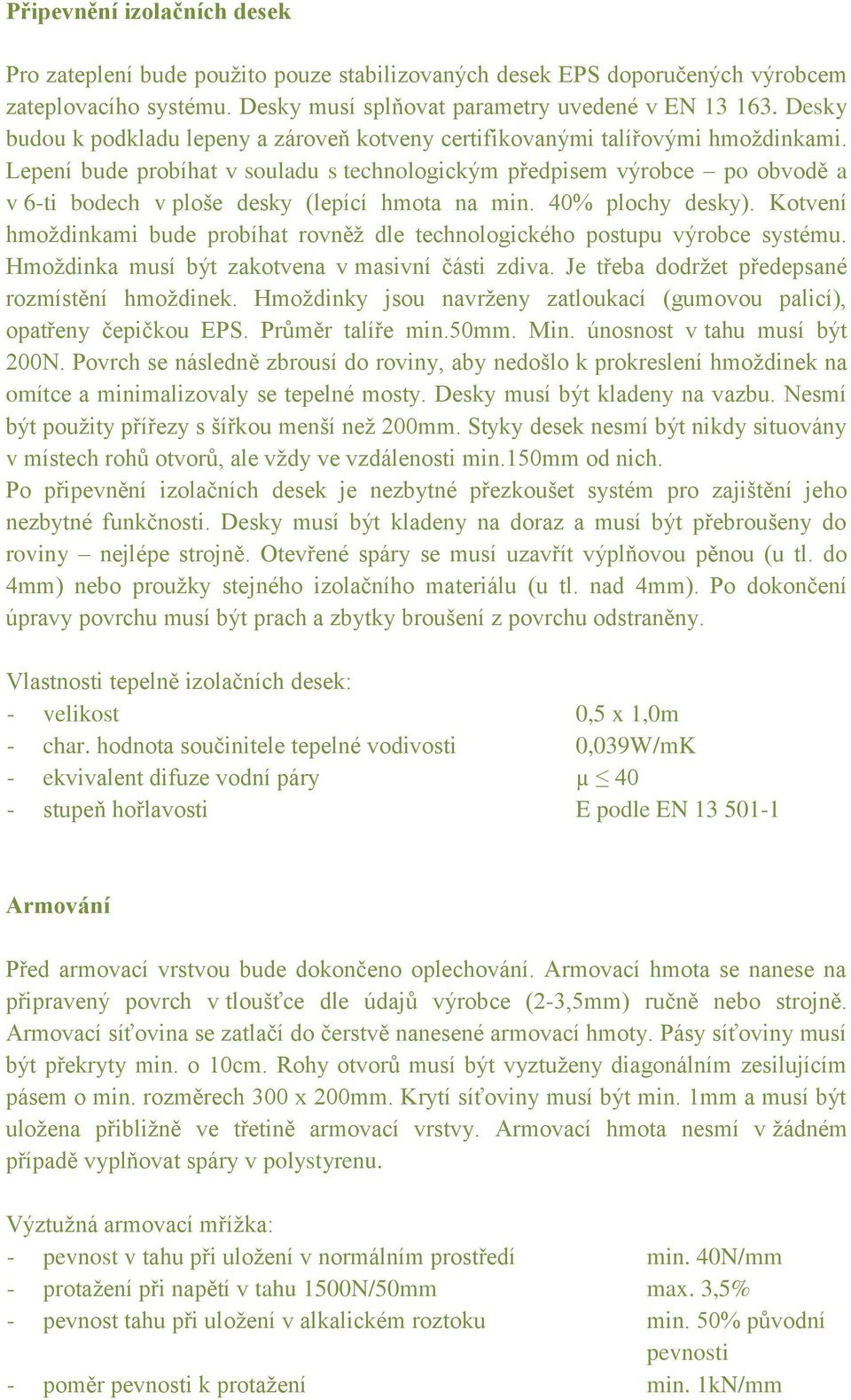 Lepení bude probíhat v souladu s technologickým předpisem výrobce po obvodě a v 6-ti bodech v ploše desky (lepící hmota na min. 40% plochy desky).