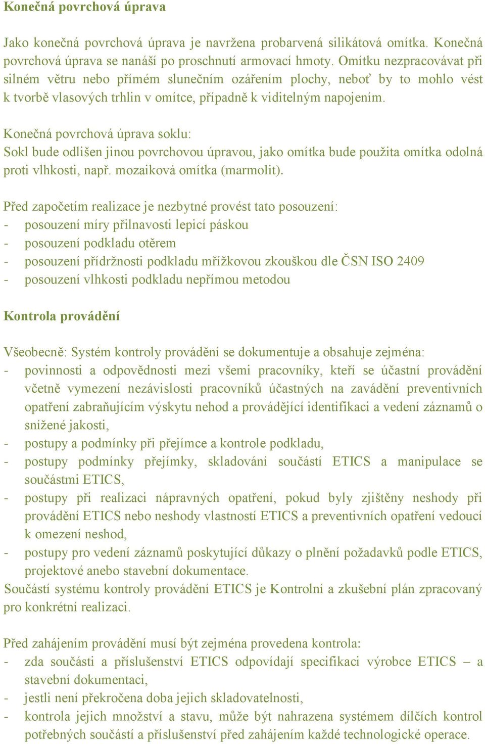 Konečná povrchová úprava soklu: Sokl bude odlišen jinou povrchovou úpravou, jako omítka bude použita omítka odolná proti vlhkosti, např. mozaiková omítka (marmolit).