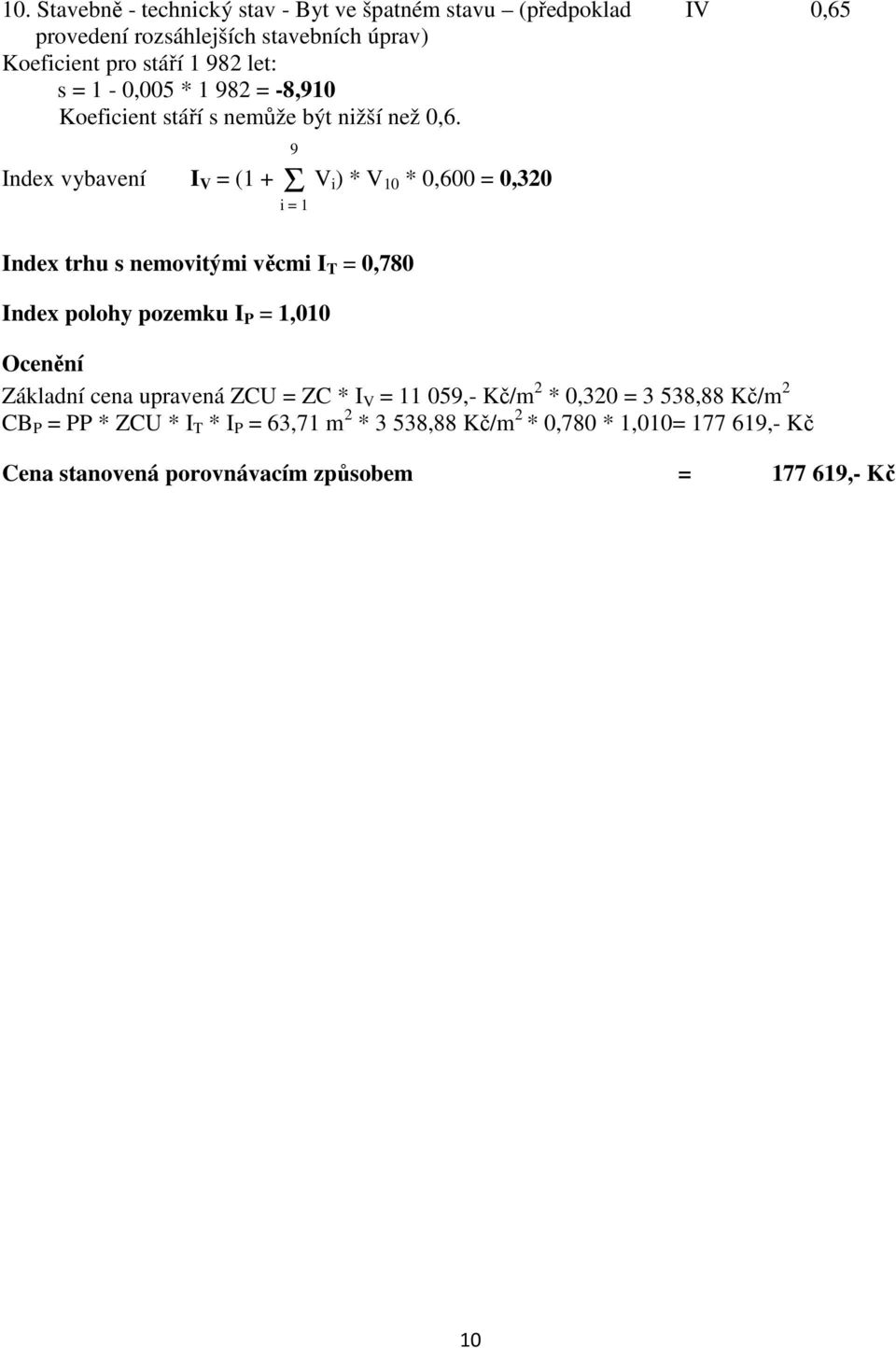 9 Index vybavení I V = (1 + Σ V i ) * V 10 * 0,600 = 0,320 i = 1 IV 0,65 Index trhu s nemovitými věcmi I T = 0,780 Index polohy pozemku I P = 1,010