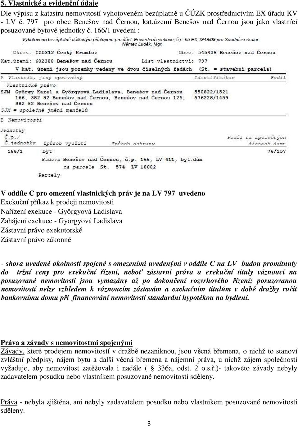 166/1 uvedeni : V oddíle C pro omezení vlastnických práv je na LV 797 uvedeno Exekuční příkaz k prodeji nemovitosti Nařízení exekuce - Györgyová Ladislava Zahájení exekuce - Györgyová Ladislava