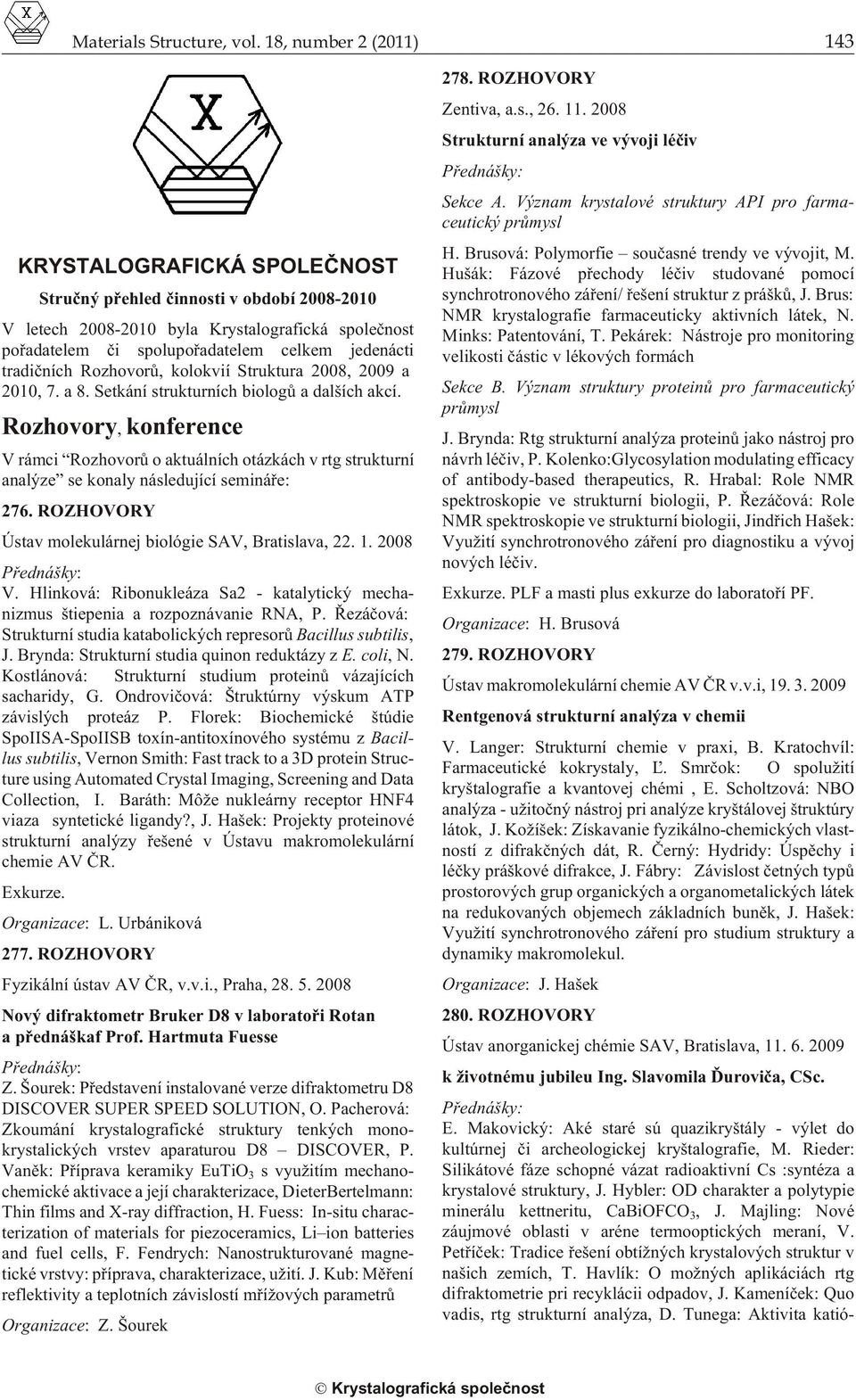 tradièních Roz ho vo rù, ko lok vií Struktura 2008, 2009 a 2010, 7. a 8. Setkání strukturních biologù a dalších akcí.