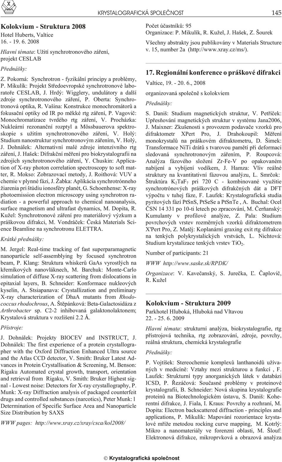 Hrdý: Wigglery, undulátory a další zdroje synchrotronového záøení, P. Oberta: Synchro - tronová optika, R. Vašina: Konstrukce monochromátorù a fokusaèní optiky od IR po mìkké rtg záøení, P.
