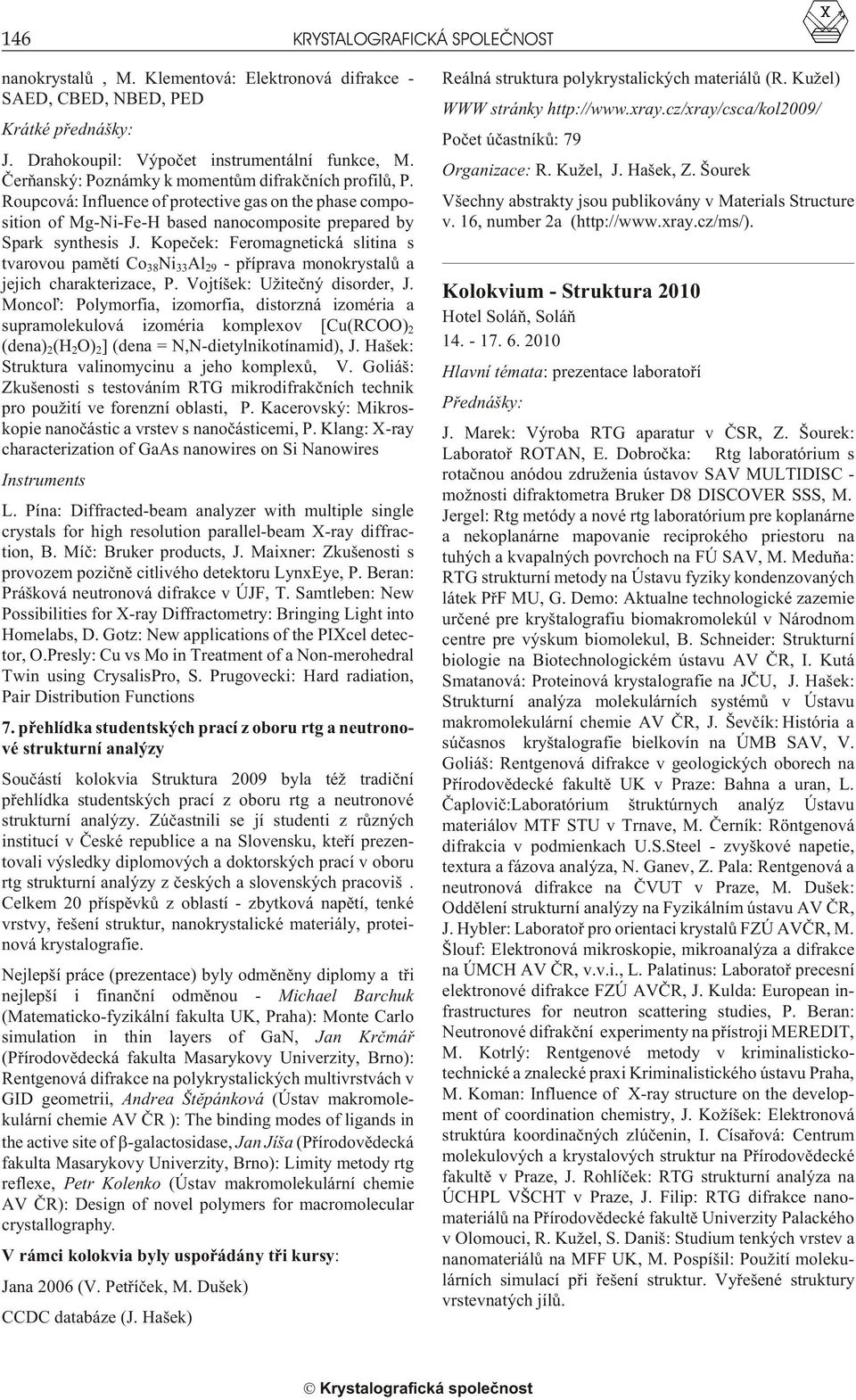 Kopeèek: Feromagnetická slitina s tvarovou pamìtí Co 38 Ni 33 Al 29 - pøíprava monokrystalù a jejich charakterizace, P. Vojtíšek: Užiteèný dis or der, J.