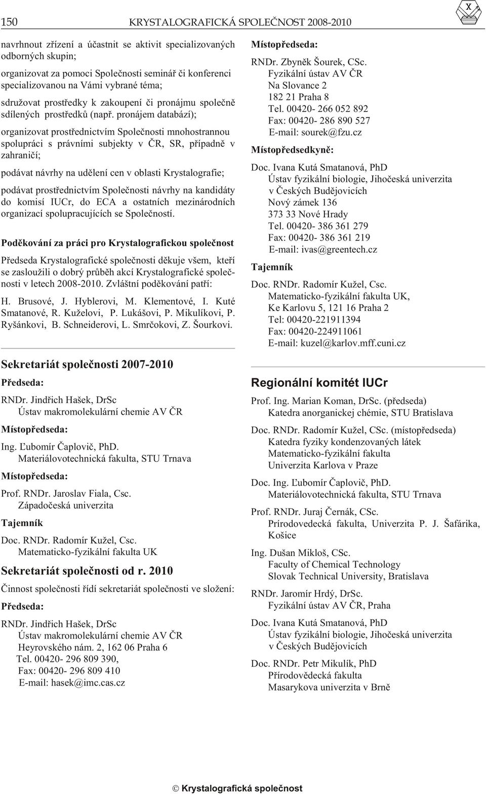 pronájem databází); organizovat prostøednictvím Spoleènosti mnohostrannou spolupráci s právními subjekty v ÈR, SR, pøípadnì v zahranièí; podávat návrhy na udìlení cen v oblasti Krystalografie;
