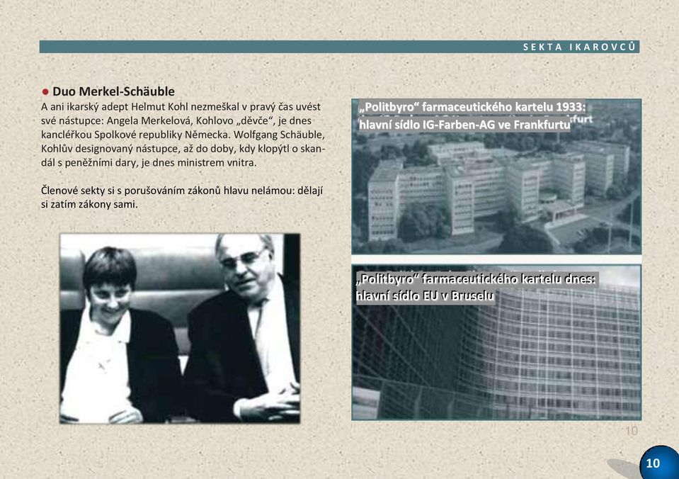 Wolfgang Schäuble, Kohlův designovaný nástupce, až do doby, kdy klopýtl o skandál s peněžními dary, je dnes ministrem vnitra.