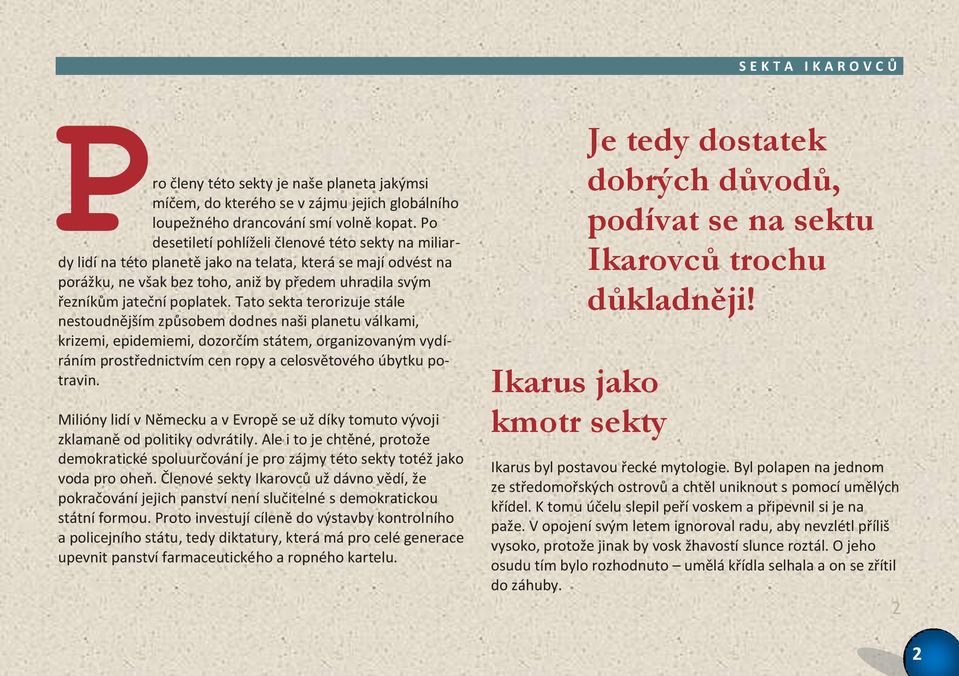 Tato sekta terorizuje stále nestoudnějším způsobem dodnes naši planetu válkami, krizemi, epidemiemi, dozorčím státem, organizovaným vydíráním prostřednictvím cen ropy a celosvětového úbytku potravin.