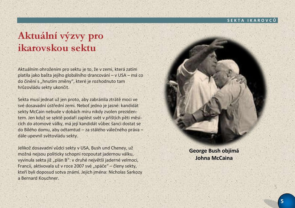 Neboť jedno je jasné: kandidát sekty McCain nebude v dobách míru nikdy zvolen prezidentem.