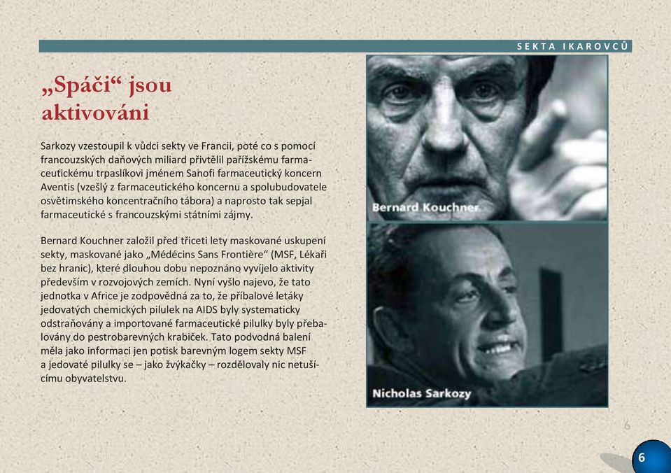 Bernard Kouchner založil před třiceti lety maskované uskupení sekty, maskované jako Médécins Sans Frontière (MSF, Lékaři bez hranic), které dlouhou dobu nepoznáno vyvíjelo aktivity především v