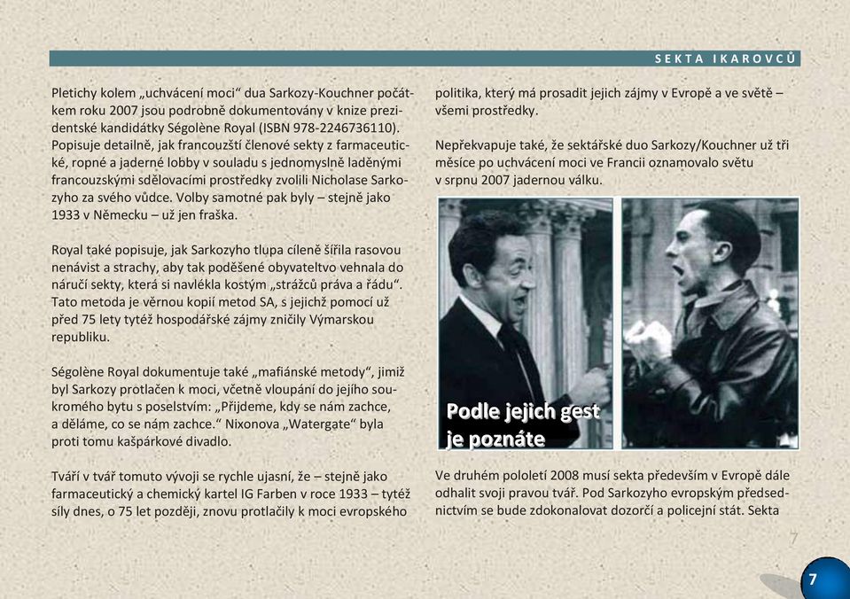 vůdce. Volby samotné pak byly stejně jako 1933 v Německu už jen fraška. politika, který má prosadit jejich zájmy v Evropě a ve světě všemi prostředky.