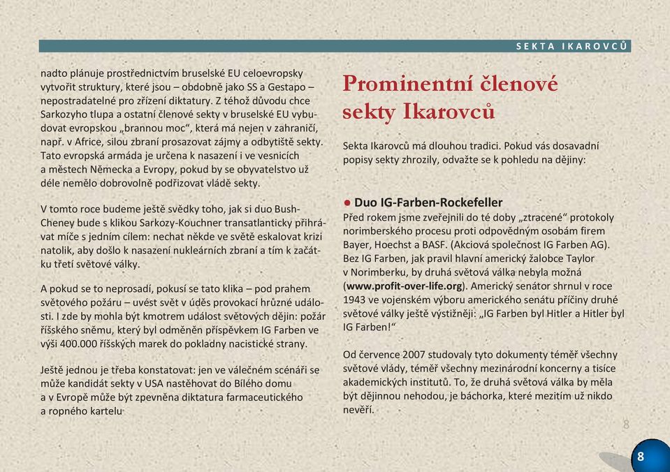 Tato evropská armáda je určena k nasazení i ve vesnicích a městech Německa a Evropy, pokud by se obyvatelstvo už déle nemělo dobrovolně podřizovat vládě sekty.