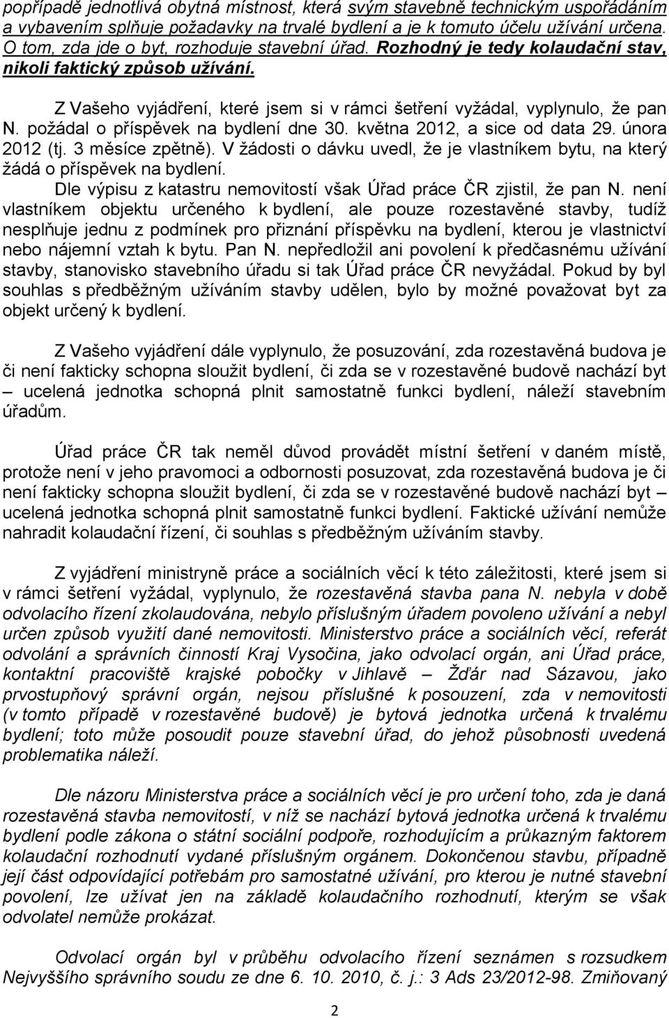 požádal o příspěvek na bydlení dne 30. května 2012, a sice od data 29. února 2012 (tj. 3 měsíce zpětně). V žádosti o dávku uvedl, že je vlastníkem bytu, na který žádá o příspěvek na bydlení.