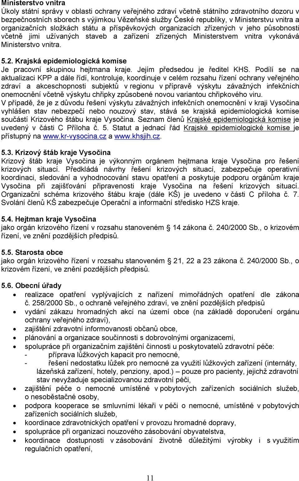 Krjská epidemiologická komise Je prcovní skupinou hejtmn krje. Jejím předsedou je ředitel KHS.