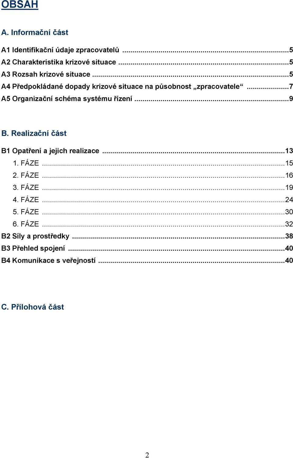 ..7 A5 Orgnizční schém systému řízení...9 B. Relizční část B Optření jejich relizce...3. FÁZE...5 2. FÁZE...6 3.