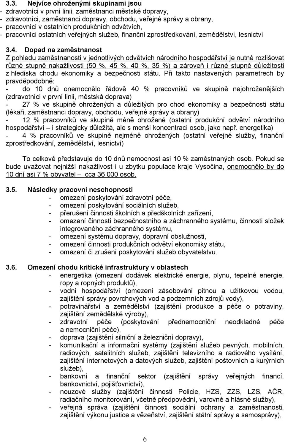 Dopd n změstnnost Z pohledu změstnnosti v jednotlivých odvětvích národního hospodářství je nutné rozlišovt různé stupně nkžlivosti (50 %, 45 %, 40 %, 35 %) zároveň i různé stupně důležitosti z
