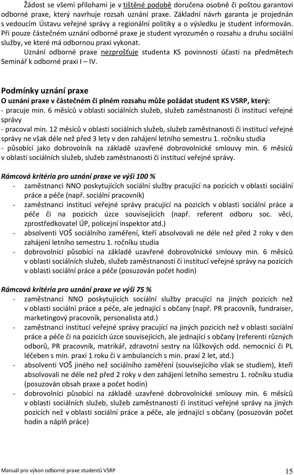 Při pouze částečném uznání odborné praxe je student vyrozuměn o rozsahu a druhu sociální služby, ve které má odbornou praxi vykonat.