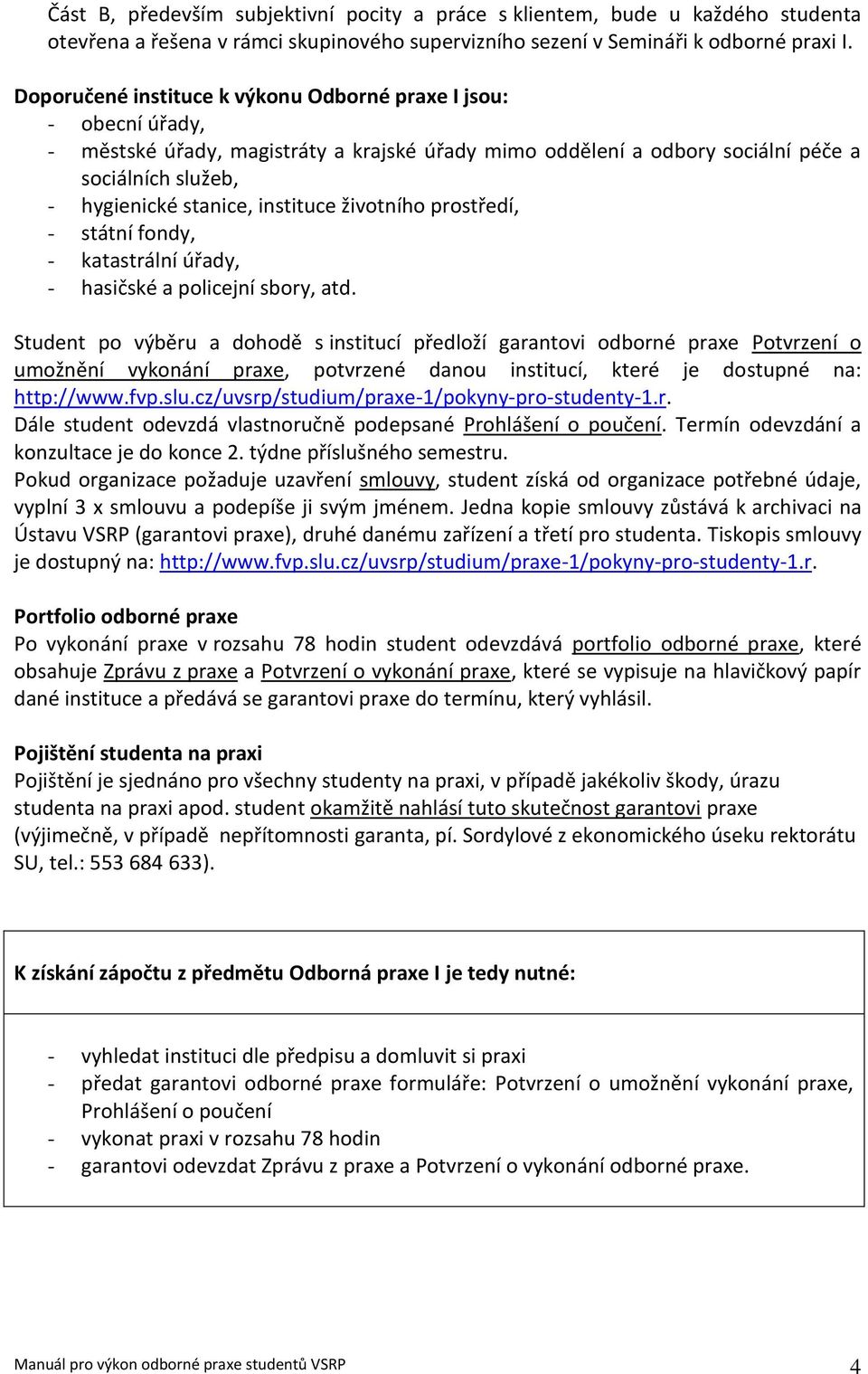 instituce životního prostředí, - státní fondy, - katastrální úřady, - hasičské a policejní sbory, atd.