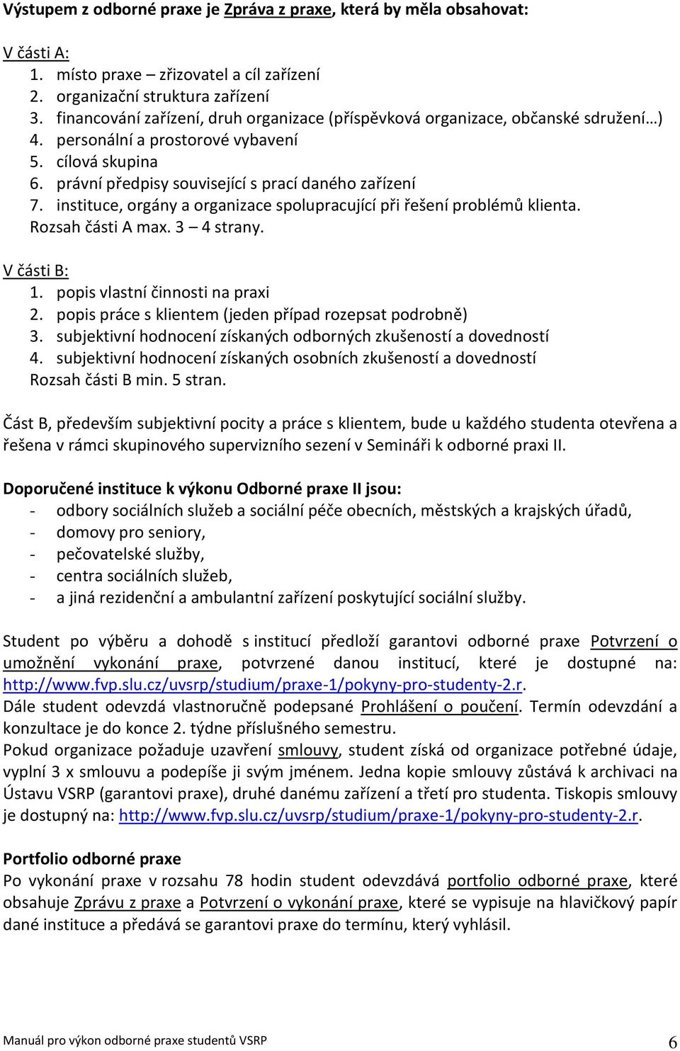 instituce, orgány a organizace spolupracující při řešení problémů klienta. Rozsah části A max. 3 4 strany. V části B: 1. popis vlastní činnosti na praxi 2.