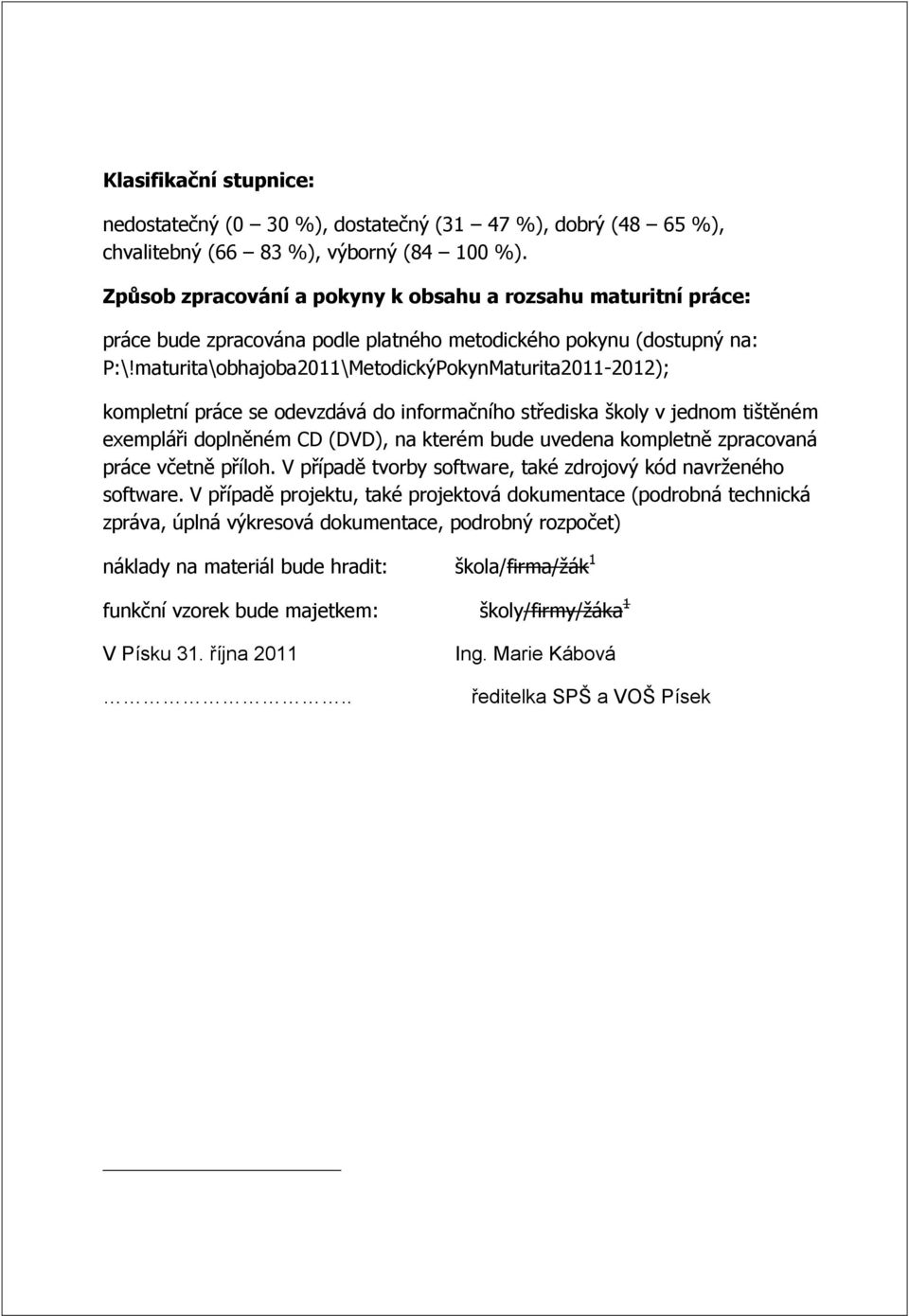 maturita\obhajoba2011\MetodickýPokynMaturita2011-2012); kompletní práce se odevzdává do informačního střediska školy v jednom tištěném exempláři doplněném CD (DVD), na kterém bude uvedena kompletně