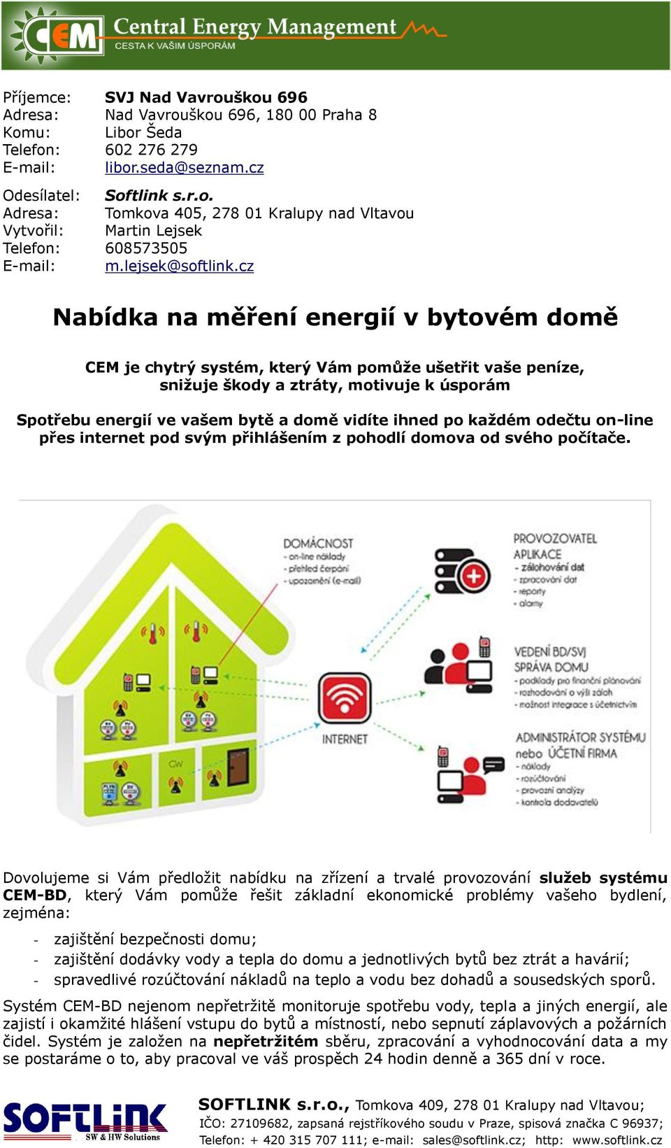 cz Nabídka na měření energií v bytovém domě CEM je chytrý systém, který Vám pomůže ušetřit vaše peníze, snižuje škody a ztráty, motivuje k úsporám Spotřebu energií ve vašem bytě a domě vidíte ihned