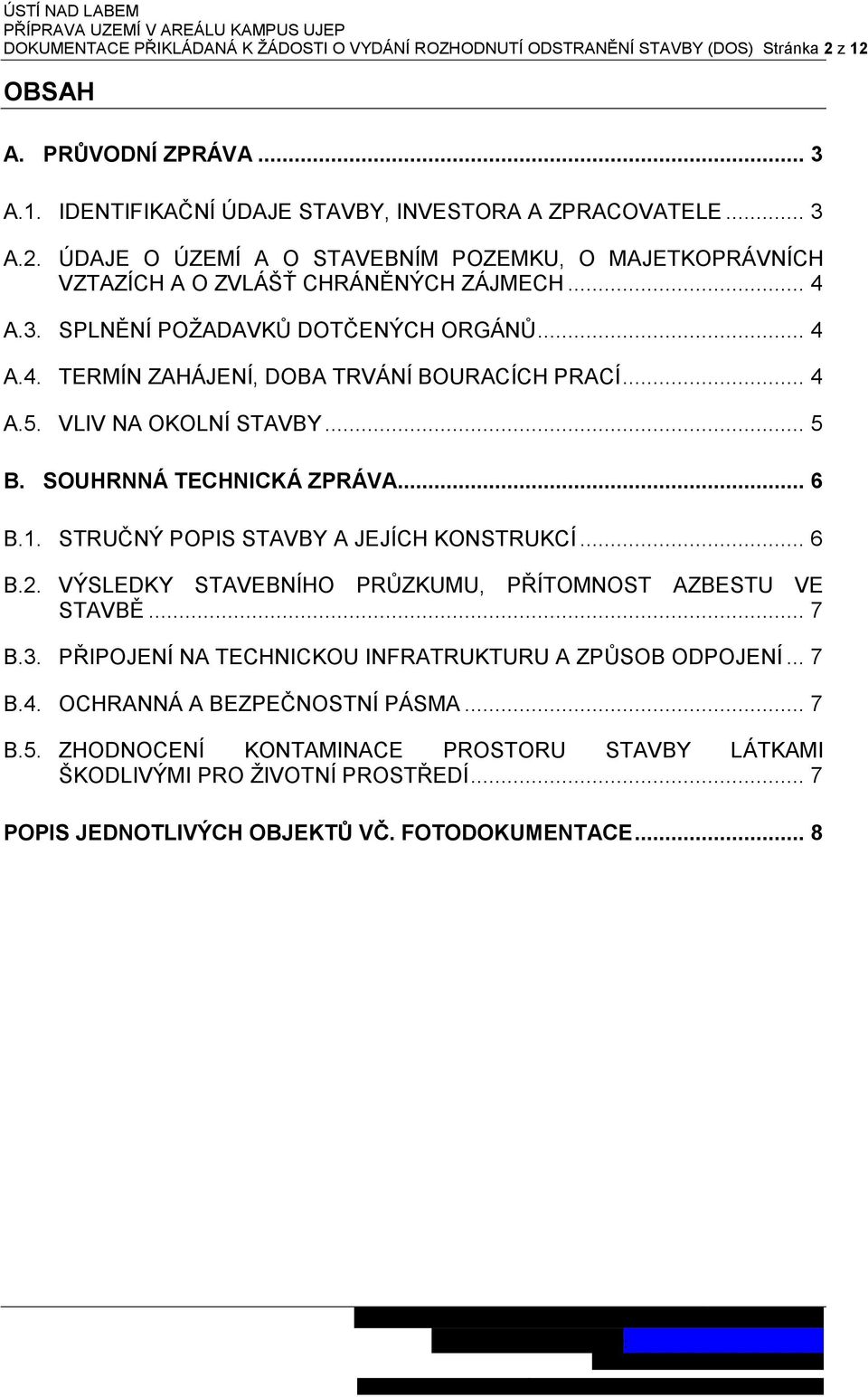 STRUČNÝ POPIS STAVBY A JEJÍCH KONSTRUKCÍ... 6 B.2. VÝSLEDKY STAVEBNÍHO PRŮZKUMU, PŘÍTOMNOST AZBESTU VE STAVBĚ... 7 B.3. PŘIPOJENÍ NA TECHNICKOU INFRATRUKTURU A ZPŮSOB ODPOJENÍ... 7 B.4.