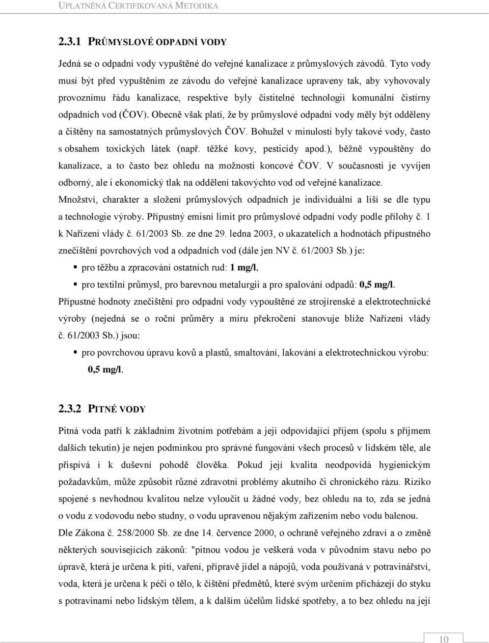(ČOV). Obecně však platí, že by průmyslové odpadní vody měly být odděleny a čištěny na samostatných průmyslových ČOV. Bohužel v minulosti byly takové vody, často s obsahem toxických látek (např.