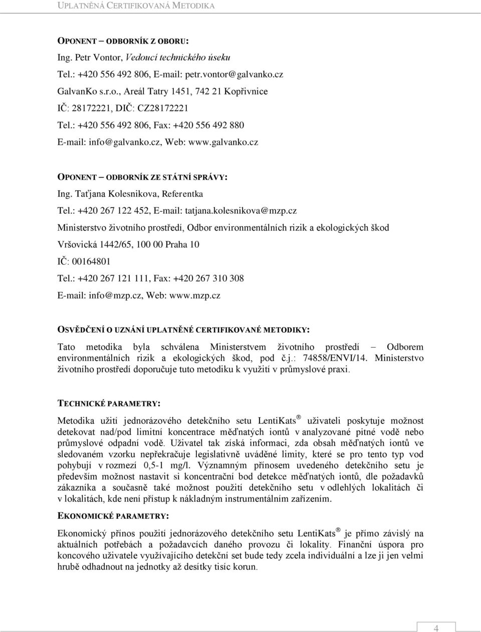 : +420 267 122 452, E-mail: tatjana.kolesnikova@mzp.cz Ministerstvo životního prostředí, Odbor environmentálních rizik a ekologických škod Vršovická 1442/65, 100 00 Praha 10 IČ: 00164801 Tel.