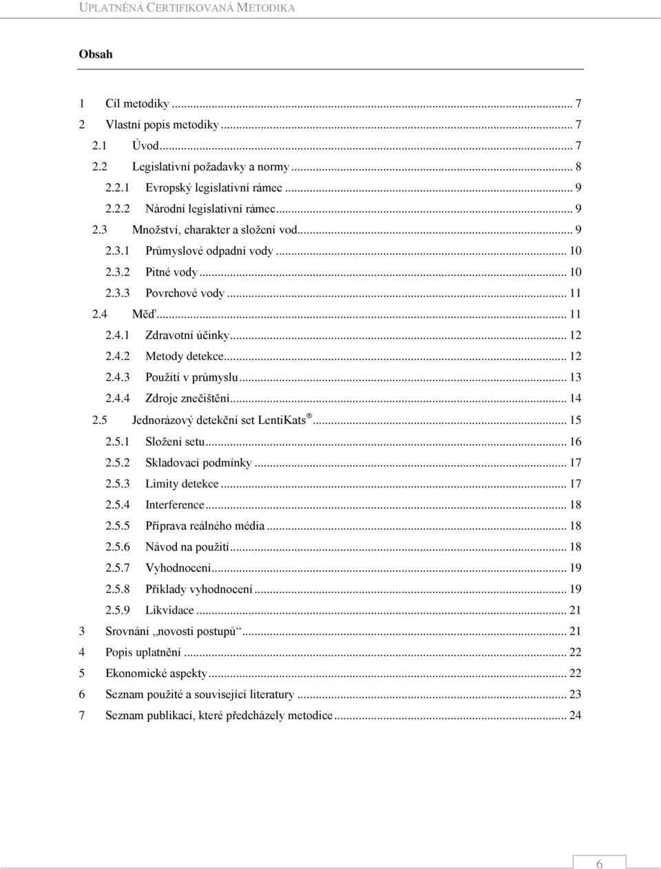 .. 14 2.5 Jednorázový detekční set LentiKats... 15 2.5.1 Složení setu... 16 2.5.2 Skladovací podmínky... 17 2.5.3 Limity detekce... 17 2.5.4 Interference... 18 2.5.5 Příprava reálného média... 18 2.5.6 Návod na použití.