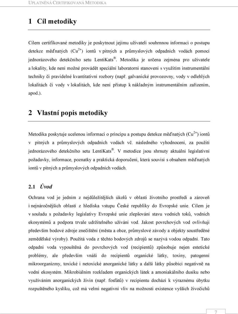 Metodika je určena zejména pro uživatele a lokality, kde není možné provádět speciální laboratorní stanovení s využitím instrumentální techniky či pravidelné kvantitativní rozbory (např.