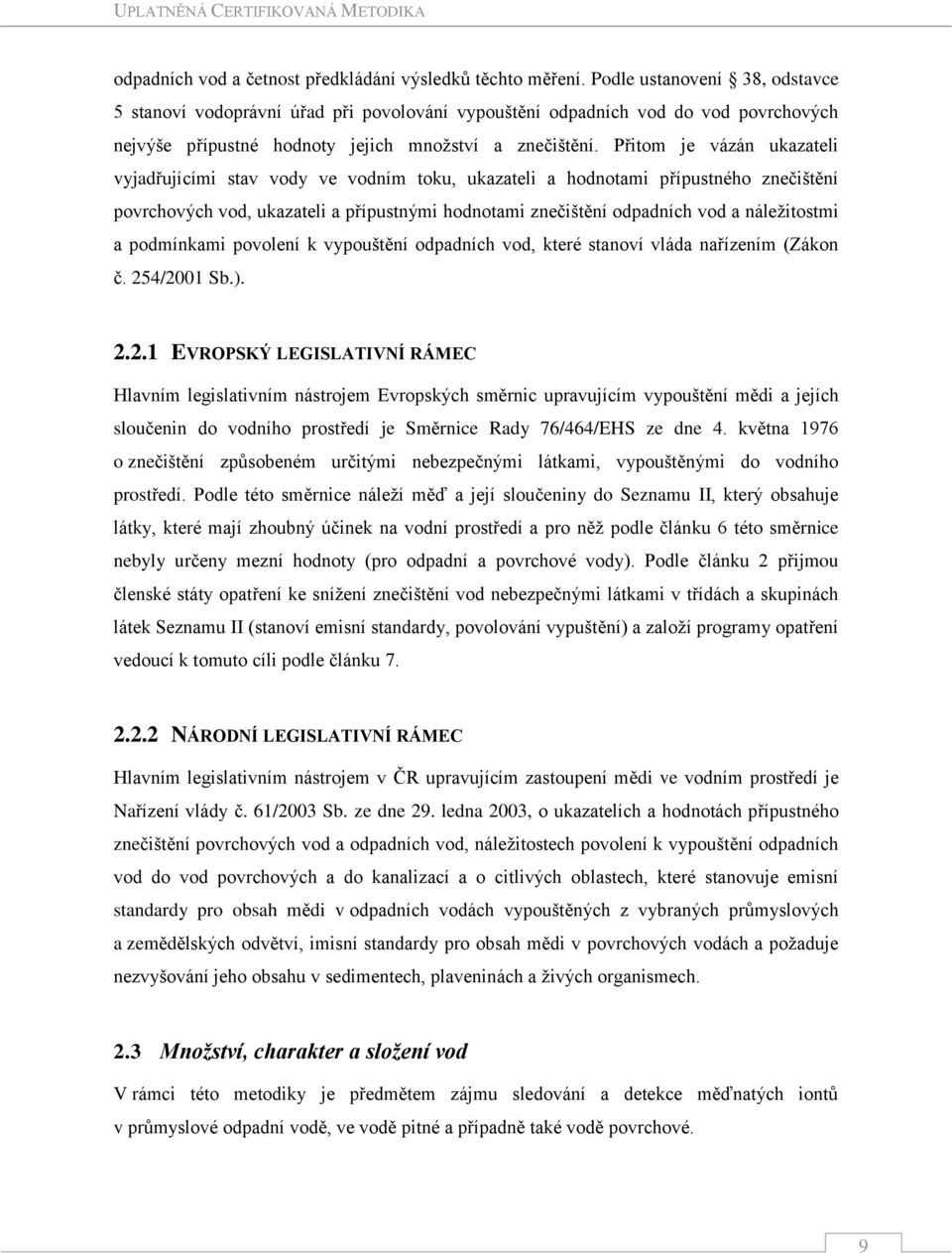 Přitom je vázán ukazateli vyjadřujícími stav vody ve vodním toku, ukazateli a hodnotami přípustného znečištění povrchových vod, ukazateli a přípustnými hodnotami znečištění odpadních vod a
