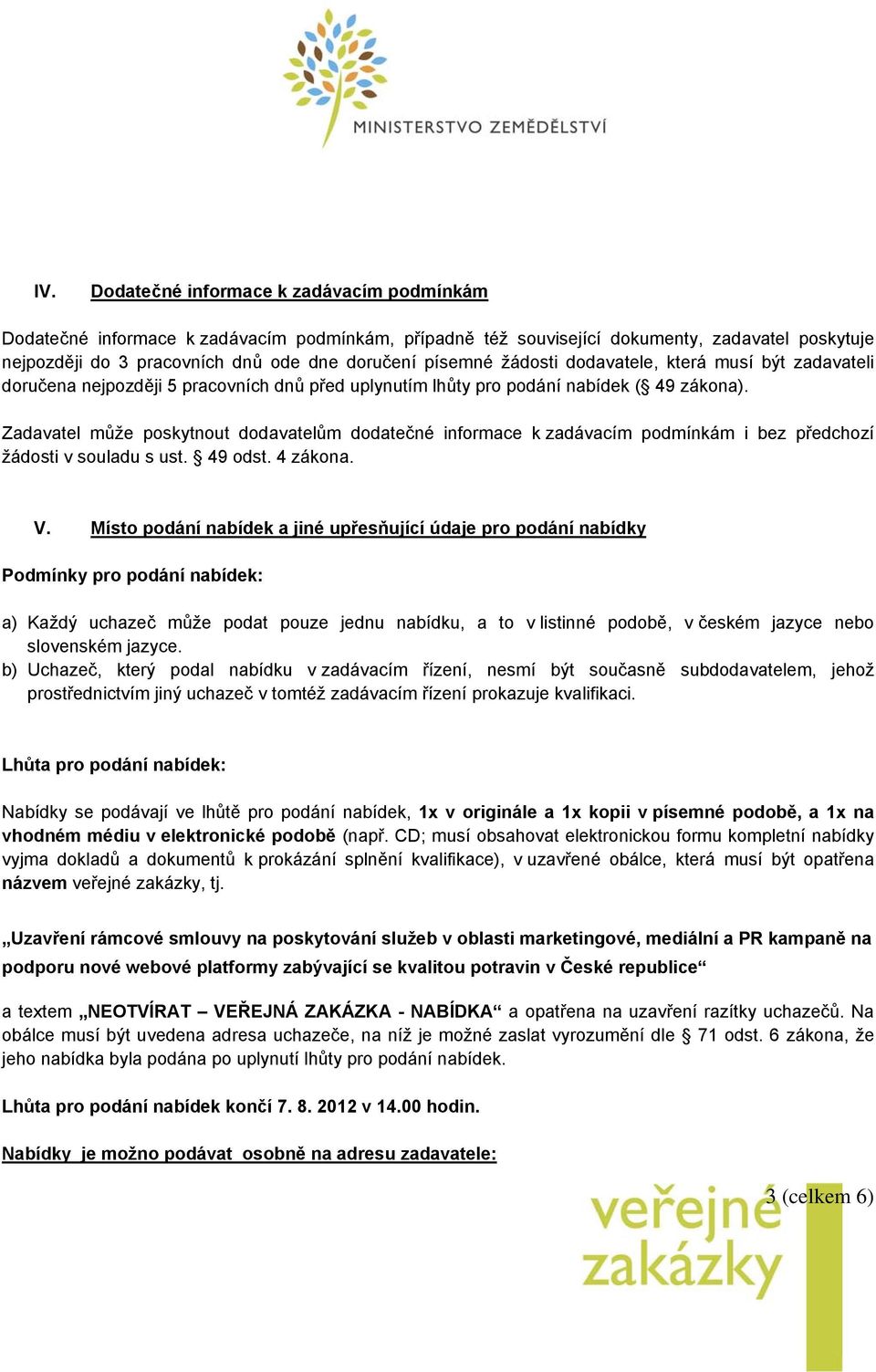 Zadavatel může poskytnout dodavatelům dodatečné informace k zadávacím podmínkám i bez předchozí žádosti v souladu s ust. 49 odst. 4 zákona. V.