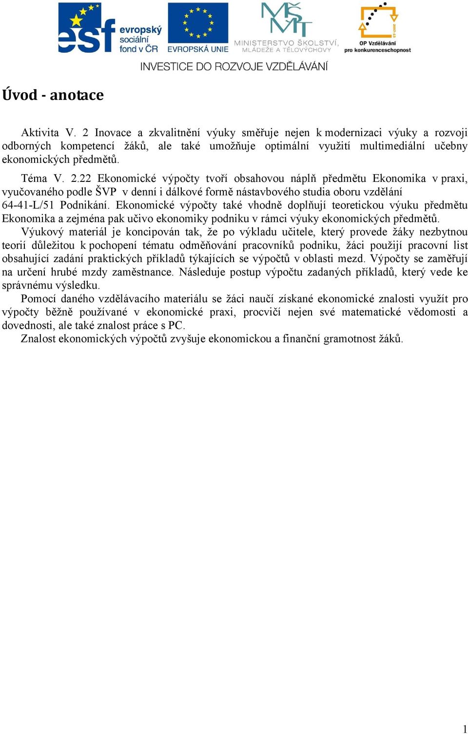 22 Ekonomické výpočty tvoří obsahovou náplň předmětu Ekonomika v praxi, vyučovaného podle ŠVP v denní i dálkové formě nástavbového studia oboru vzdělání 64-41-L/51 Podnikání.