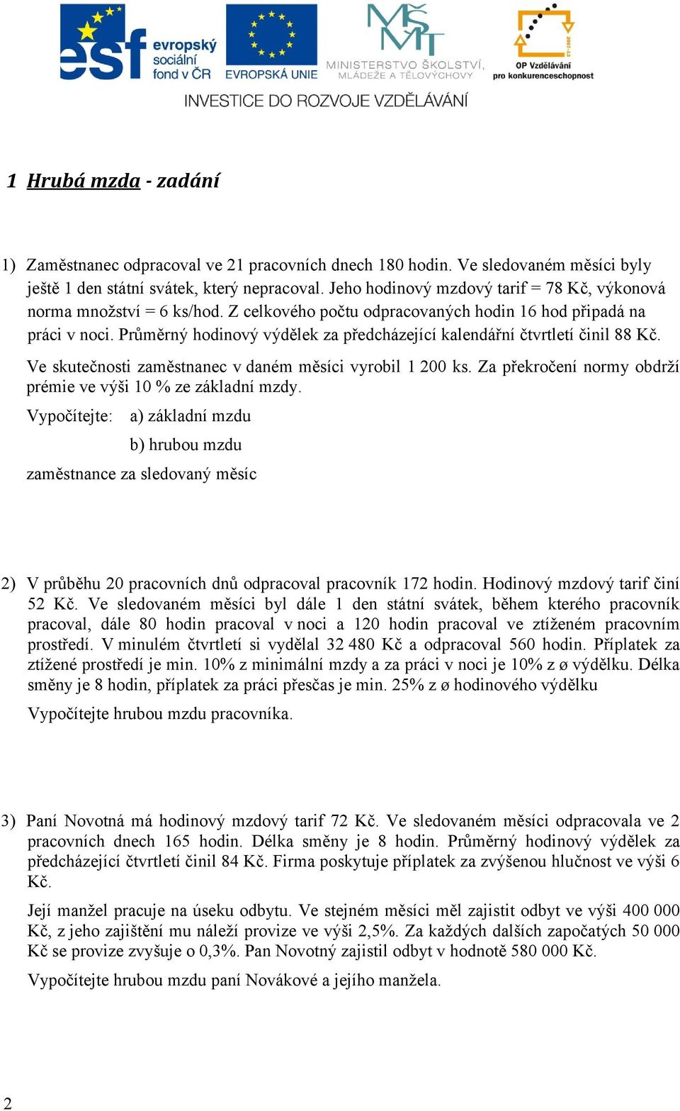 Průměrný hodinový výdělek za předcházející kalendářní čtvrtletí činil 88 Kč. Ve skutečnosti zaměstnanec v daném měsíci vyrobil 1 200 ks.