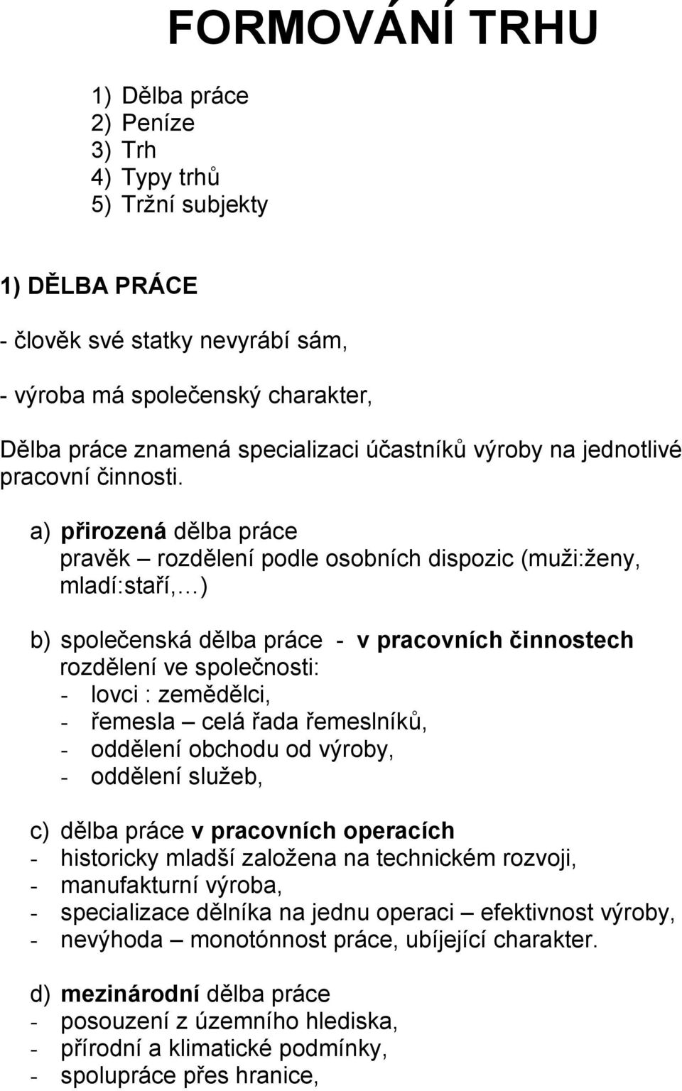 a) přirozená dělba práce pravěk rozdělení podle osobních dispozic (muži:ženy, mladí:staří, ) b) společenská dělba práce - v pracovních činnostech rozdělení ve společnosti: - lovci : zemědělci, -