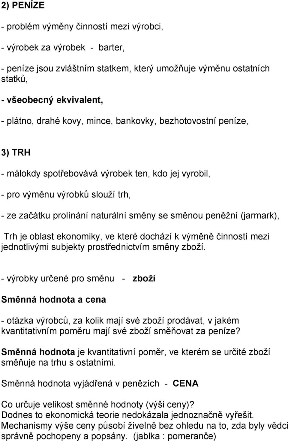 Trh je oblast ekonomiky, ve které dochází k výměně činností mezi jednotlivými subjekty prostřednictvím směny zboží.