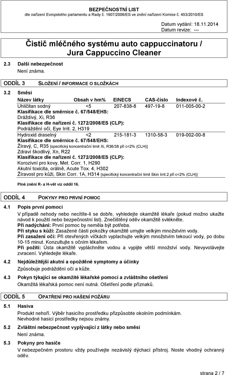 2, H319 Hydroxid draselný 2 215-181-3 1310-58-3 019-002-00-8 Klasifikace dle směrnice č.