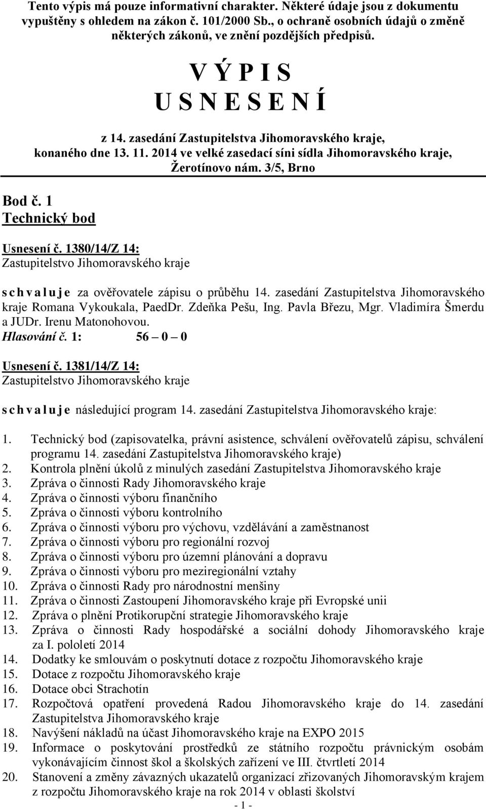 2014 ve velké zasedací síni sídla Jihomoravského kraje, Žerotínovo nám. 3/5, Brno Bod č. 1 Technický bod Usnesení č.