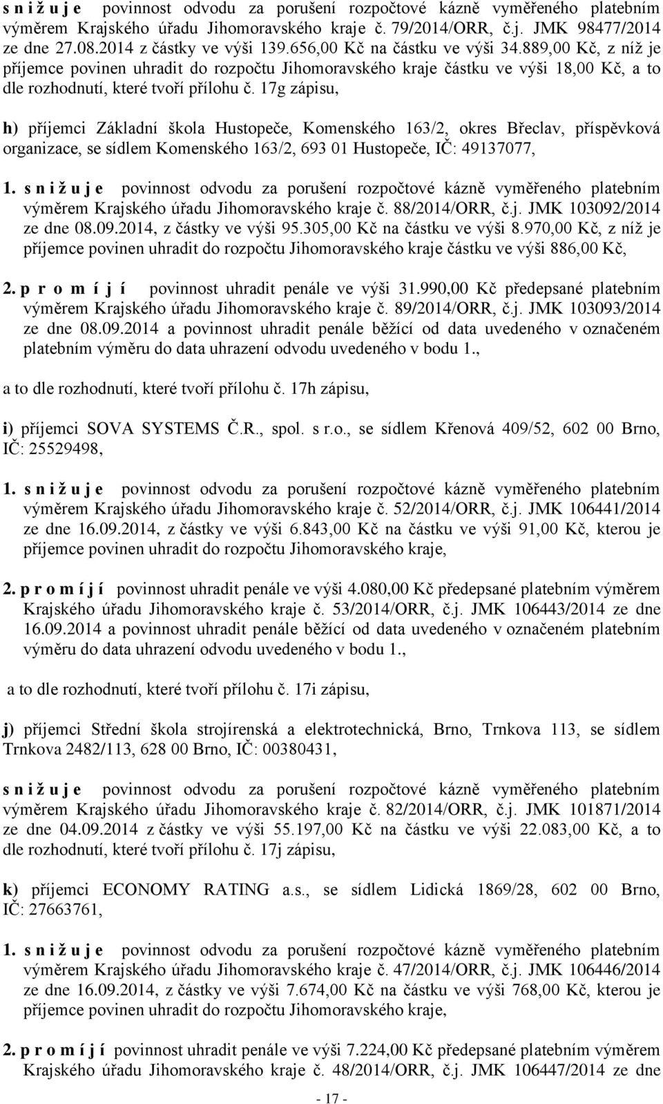 889,00 Kč, z níž je příjemce povinen uhradit do rozpočtu Jihomoravského kraje částku ve výši 18,00 Kč, a to dle rozhodnutí, které tvoří přílohu č.