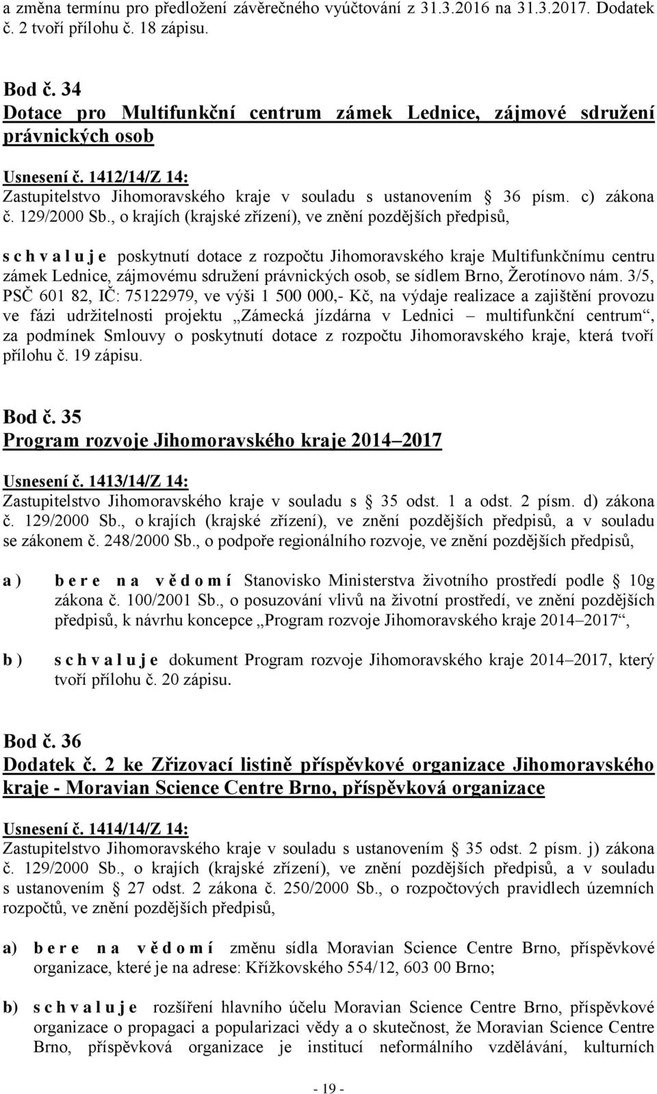 c) zákona s c h v a l u j e poskytnutí dotace z rozpočtu Jihomoravského kraje Multifunkčnímu centru zámek Lednice, zájmovému sdružení právnických osob, se sídlem Brno, Žerotínovo nám.