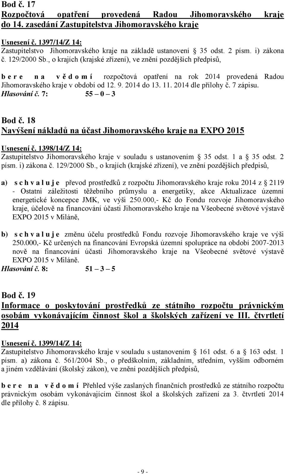 i) zákona b e r e n a v ě d o m í rozpočtová opatření na rok 2014 provedená Radou Jihomoravského kraje v období od 12. 9. 2014 do 13. 11. 2014 dle přílohy č. 7 zápisu. Hlasování č. 7: 55 0 3 Bod č.