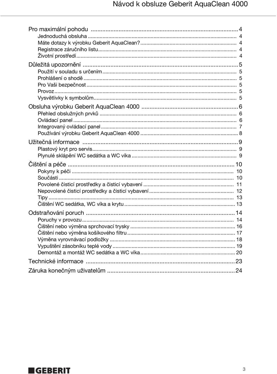 .. 6 Ovládací panel... 6 Integrovaný ovládací panel... 7 Používání výrobku Geberit AquaClean 4000... 8 Užitečná informace... 9 Plastový kryt pro servis... 9 Plynulé sklápění WC sedátka a WC víka.