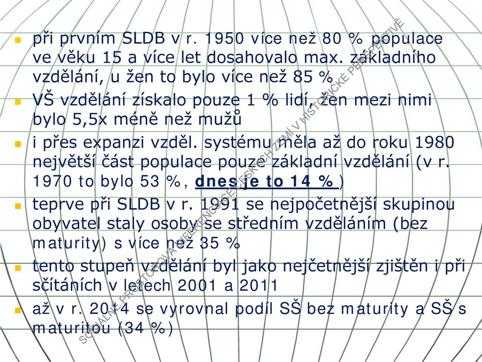 systému měla až do roku 1980 největší část populace pouze základní vzdělání (v r. 1970 to bylo 53 %, dnes je to 14 %) teprve při SLDB v r.