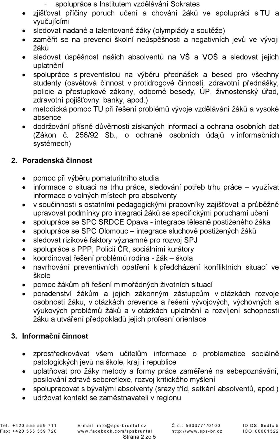 všechny studenty (osvětová činnost v protidrogové činnosti, zdravotní přednášky, policie a přestupkové zákony, odborné besedy, ÚP, živnostenský úřad, zdravotní pojišťovny, banky, apod.