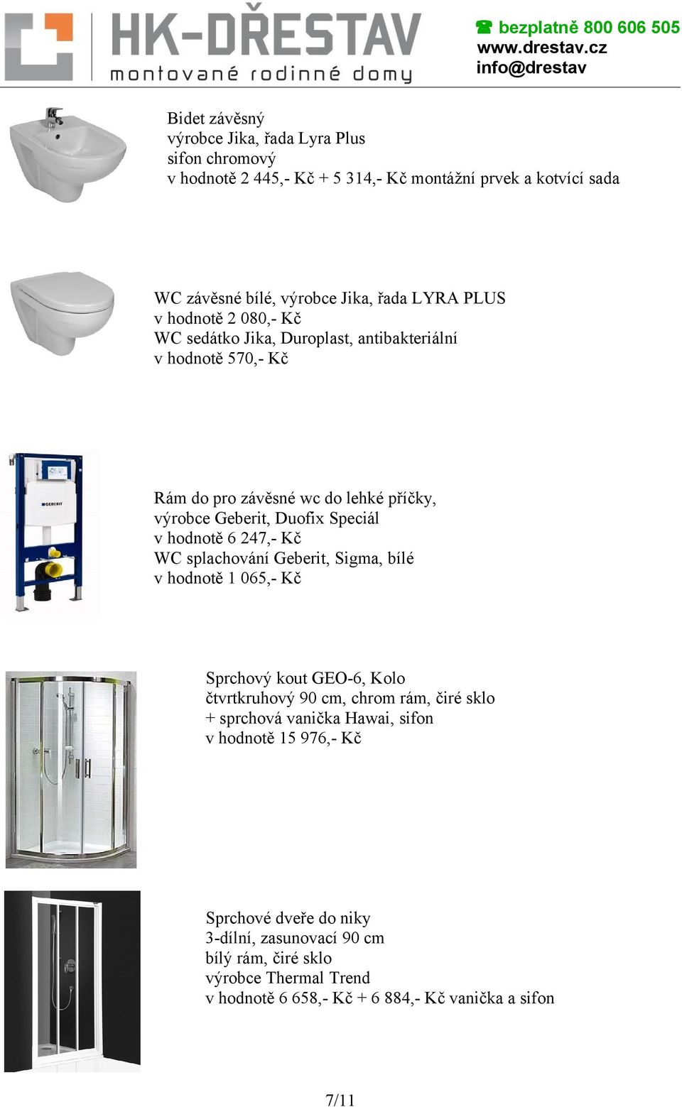 hodnotě 6 247,- Kč WC splachování Geberit, Sigma, bílé v hodnotě 1 065,- Kč Sprchový kout GEO-6, Kolo čtvrtkruhový 90 cm, chrom rám, čiré sklo + sprchová vanička